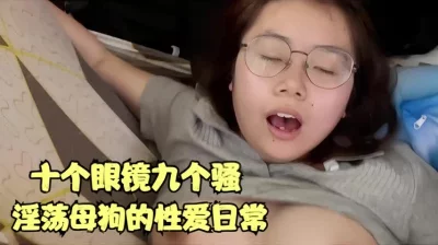 十个眼镜九个骚母狗的日常性爱